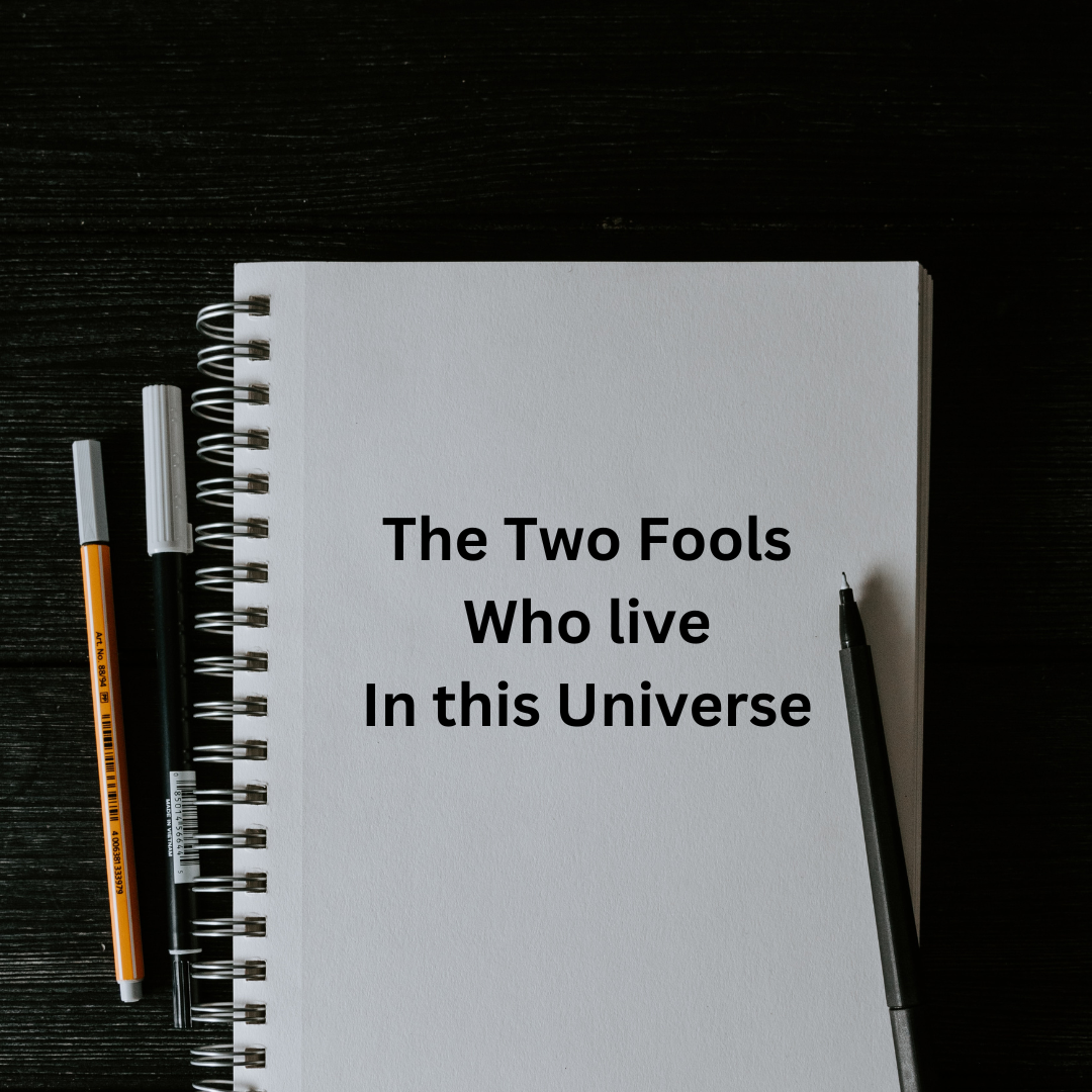 The Two FOOLS who reside in this universe.